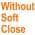 Without Soft Close