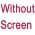 without Screen color or pattern variation