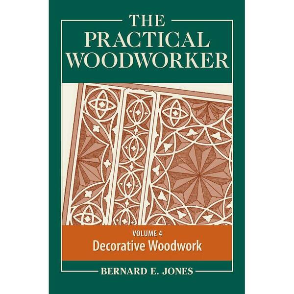 Unbranded The Practical Woodworker, Volume 4: A Complete Guide to the Art and Practice of Woodworking: Decorative Woodwork
