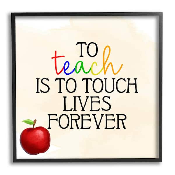 The Stupell Home Decor Collection Teaching Is To Touch Lives Forever Phrase Design by Kim Allen Framed Typography Art Print 12 in. x 12 in.