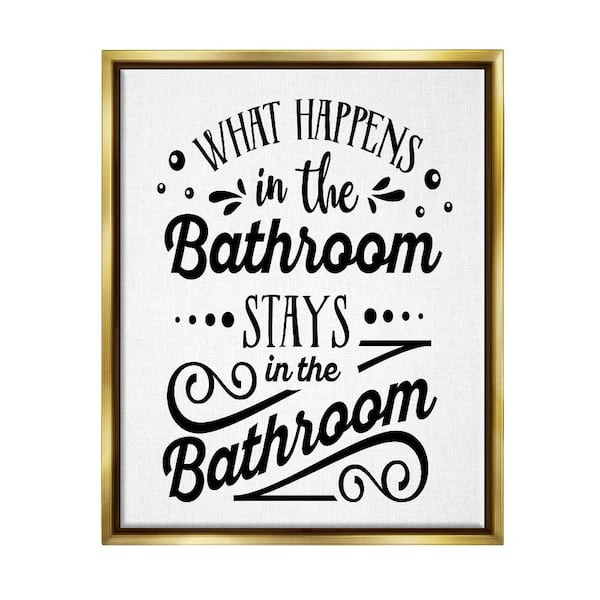Stupell Industries What Happens In Bathroom by Lettered and Lined 1-Piece Gold Floater Frame Typography Graphic Art Print 17 in. x 21 in.