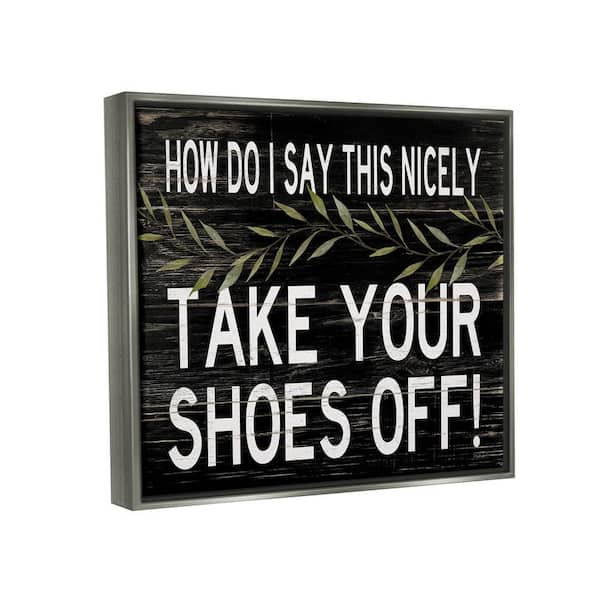 The Stupell Home Decor Collection Take Your Shoes Off Phrase Funny Home  Welcome Sign by Cindy Jacobs Floater Frame Country Wall Art Print 21 in. x  17 in. ab-144_ffl_16x20 - The Home Depot