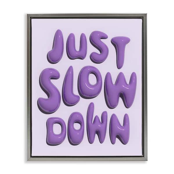 Stupell Industries Purple Just Slow Down by Victoria Barnes Gray Floater Frame Typography Graphic Art Print 31 in. x 25 in.