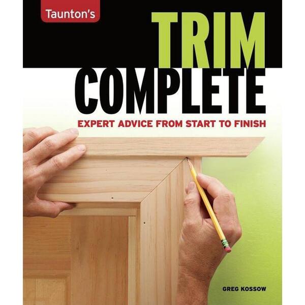 Unbranded Taunton's Trim Complete: Expert Advice from Start to Finish