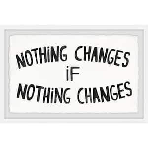 "Nothing Changes" by Marmont Hill Framed Typography Art Print 30 in. x 45 in.