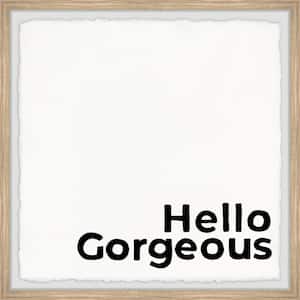 "Hello Gorgeous VII" by Marmont Hill Framed Typography Art Print 32 in. x 32 in.