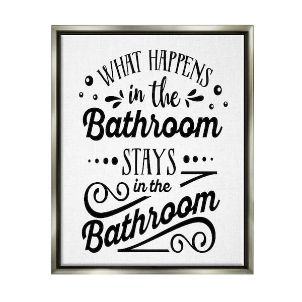 Stupell Industries What Happens In Bathroom by Lettered and Lined 1-Piece Gray Floater Frame Typography Graphic Art Print 17 in. x 21 in.
