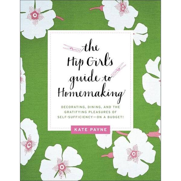 Unbranded The Hip Girl's Guide to Homemaking: Decorating Dining and Gratifying Pleasures of Self-Sufficiency Budget-DISCONTINUED