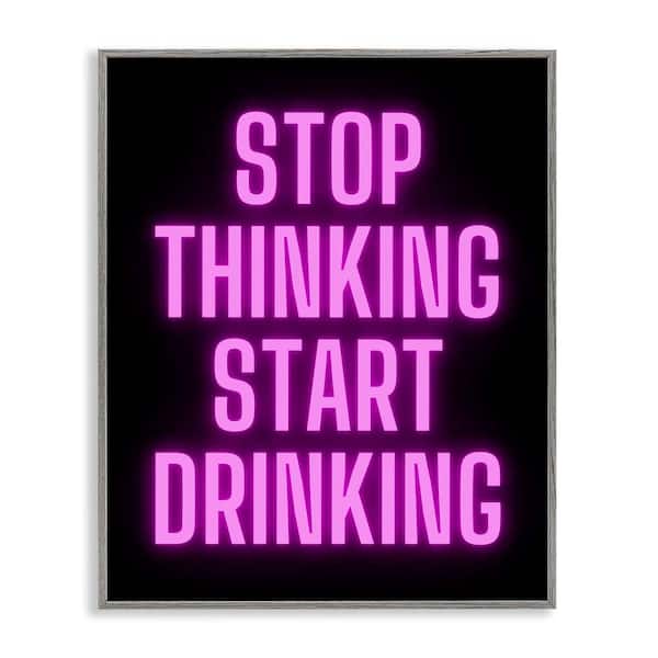 Stupell Industries Stop Thinking Start Drinking by House of Lulu Gray Framed Typography Giclee Art Print 20 in. x 16 in.