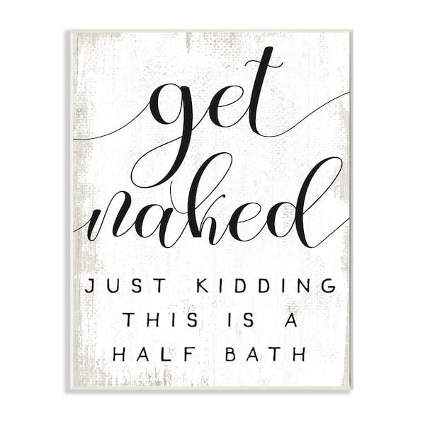 Stupell Industries "Get Naked Half Bath Phrase Toilet Room Humor" by Daphne Polselli Unframed Country Wood Wall Art Print 10 in. x 15 in.