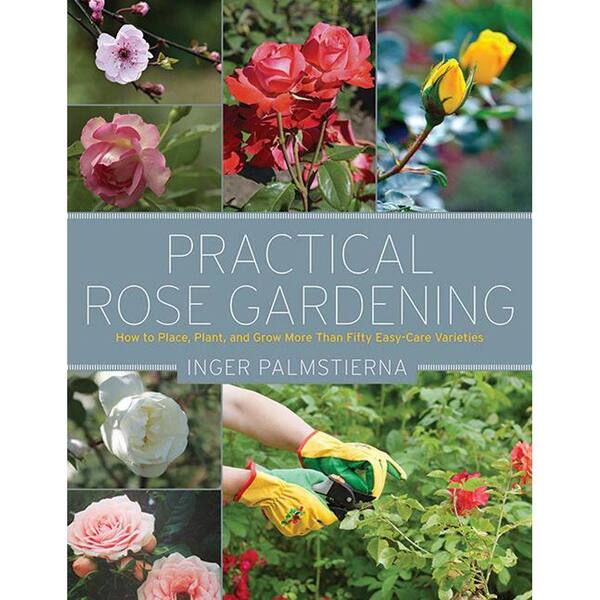 Unbranded Practical Rose Gardening: How to Place, Plant, and Grow More Than Fifty Easy-Care Varieties