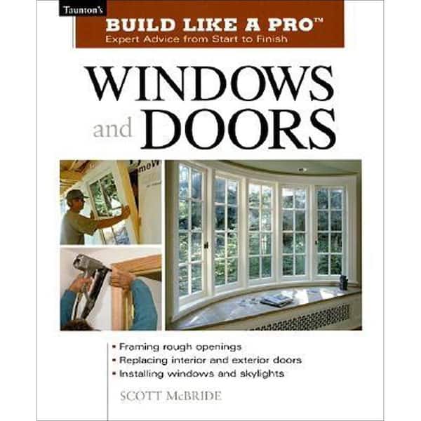 Unbranded Build Like a Pro Windows and Doors Book: Expert Advice from Start to Finish Taunton's Build Like a Pro