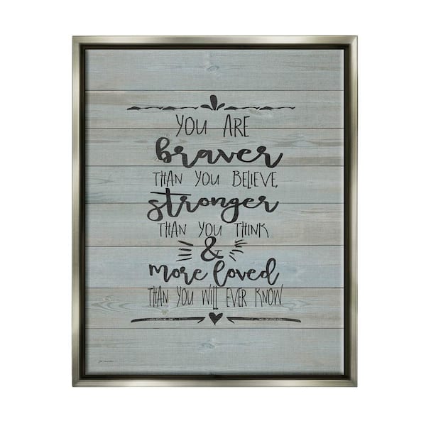 The Stupell Home Decor Collection You Are Braver Stronger and More Loved by Jo Moulton Floater Frame Typography Wall Art Print 31 in. x 25 in.