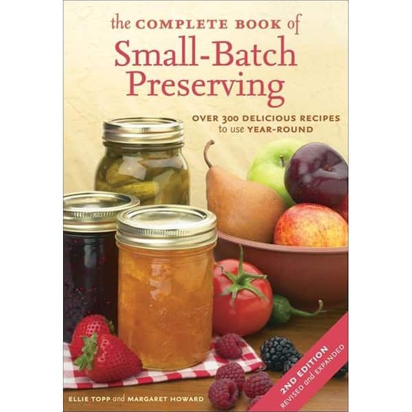 Unbranded The Complete Book of Small-Batch Preserving: Over 300 Recipes to Use Year-Round (2ND Edition)