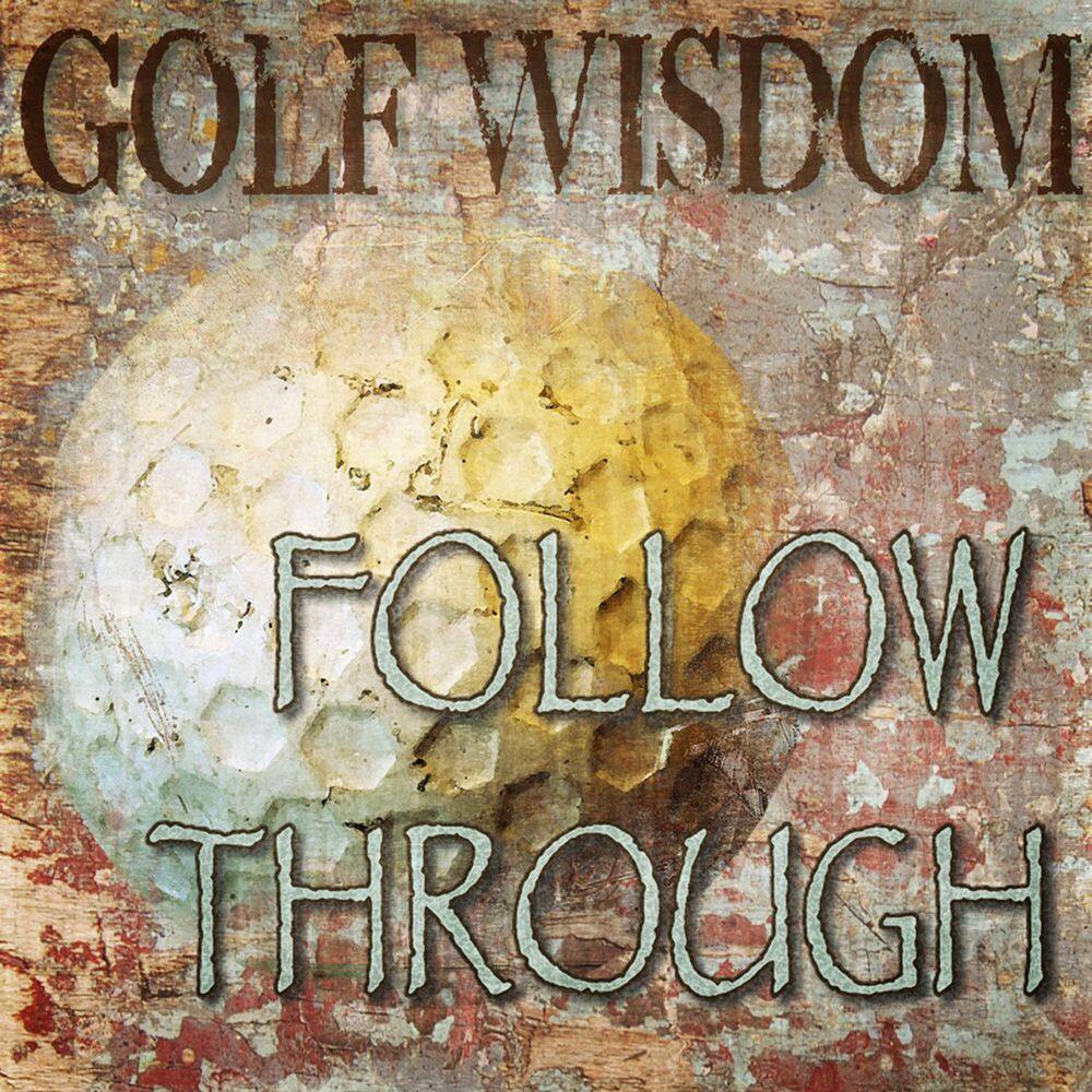 Golf Wisdom Follow Through by Grotto Studios 1-Piece Unframed Graphic Print Typography Poster Art Print 16 in. x 16 in. price history on PriceWatchPro