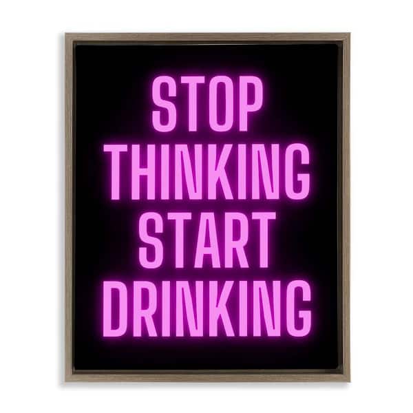 Stupell Industries Stop Thinking Start Drinking by House of Lulu Brown Floater Frame Typography Graphic Art Print 21 in. x 17 in.