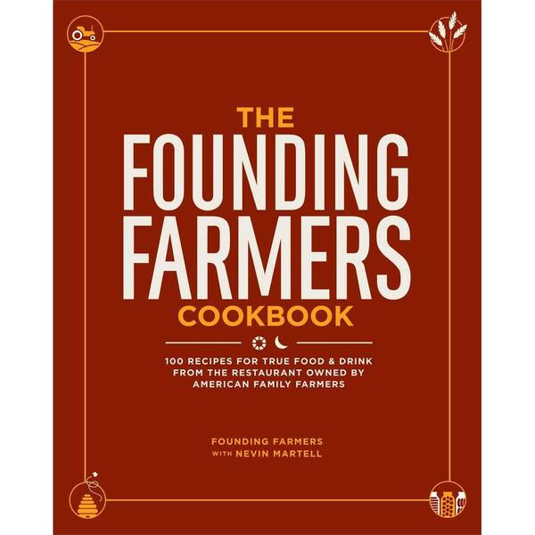 Unbranded The Founding Farmers Cookbook: 100 Recipes for True Food and Drink from the Restaurant Owned by American Family Farmers