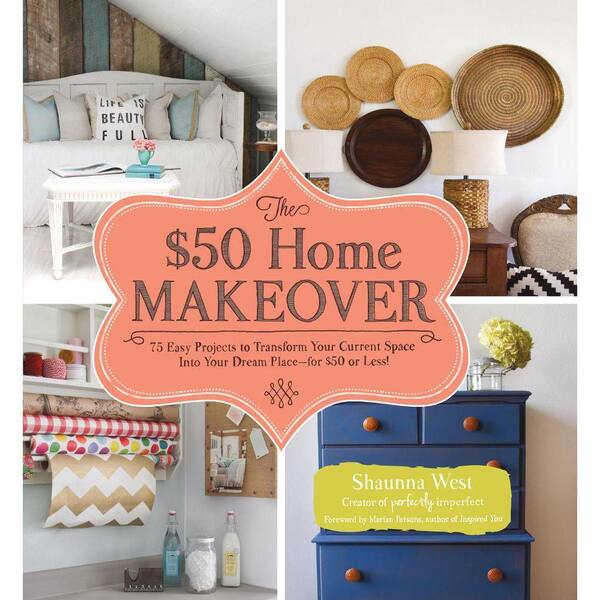 Unbranded The $50 Home Makeover: 75 Easy Projects to Transform Your Current Space into Your Dream Place for $50 or Less