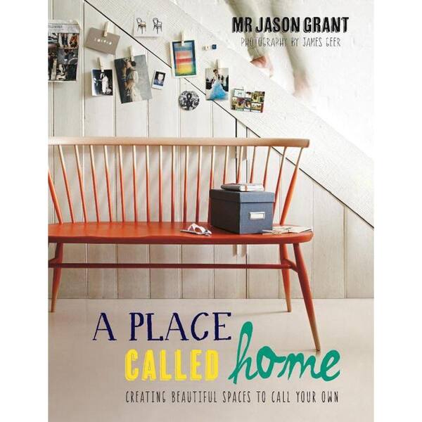 Unbranded A Place Called Home: Creating Beautiful Spaces to Call Your Own