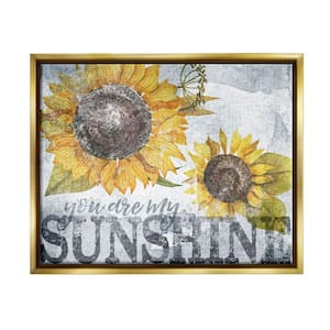 You Are My Sunshine Quote Distressed Sunflower Design by Gigi Louise Floater Frame Nature Wall Art Print 21 in. x 17 in.