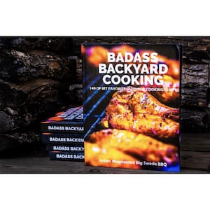 Badass Backyard Cooking - 140 of My Favorite Outdoor Cooking Recipes