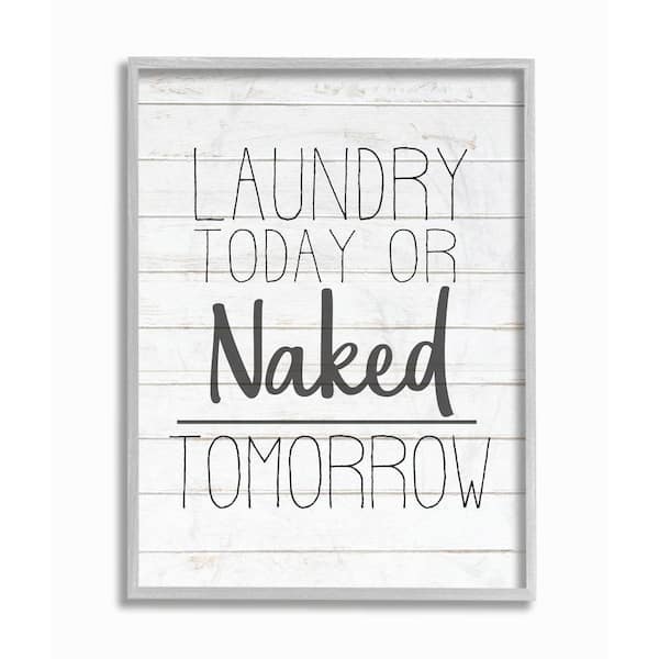 Stupell Industries 16 in. x 20 in. "Laundry Today or Naked Tomorrow and White Grey Farmhouse" by Kimberly Allen Framed Wall Art