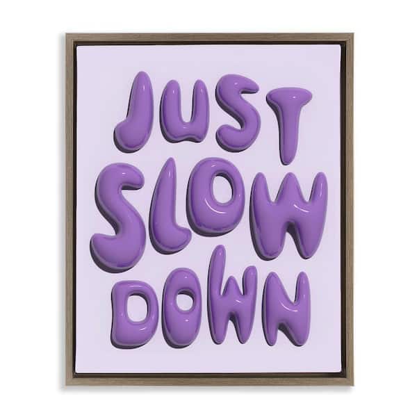 Stupell Industries Purple Just Slow Down by Victoria Barnes Brown Floater Frame Typography Graphic Art Print 31 in. x 25 in.