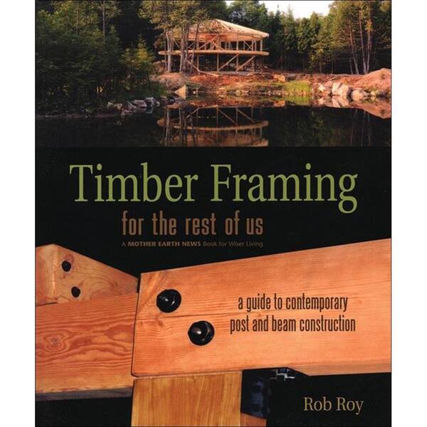 Unbranded Timber Framing for the Rest of Us Book: A Guide to Contemporary Post and Beam Construction