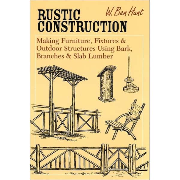 Unbranded Rustic Construction: Making Furniture, Fixtures, and Outdoor Structures Using Bark, Branches and Slab Lumber