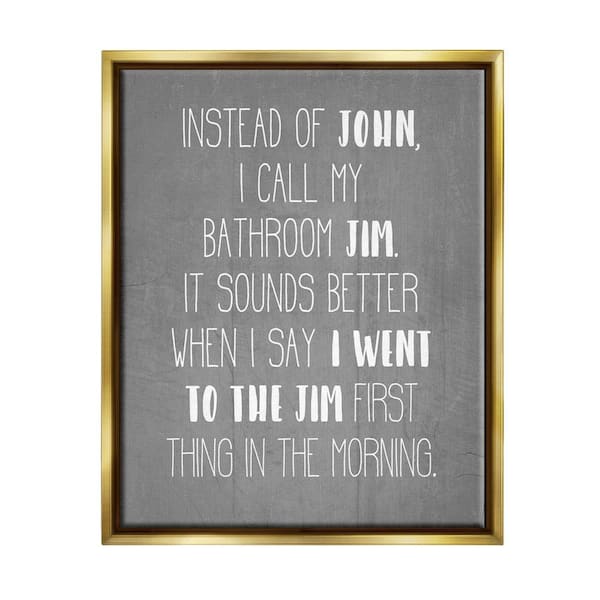 The Stupell Home Decor Collection Call the Bathroom Jim not John Quote Workout by Daphne Polselli Floater Frame Typography Wall Art Print 21 in. x 17 in.