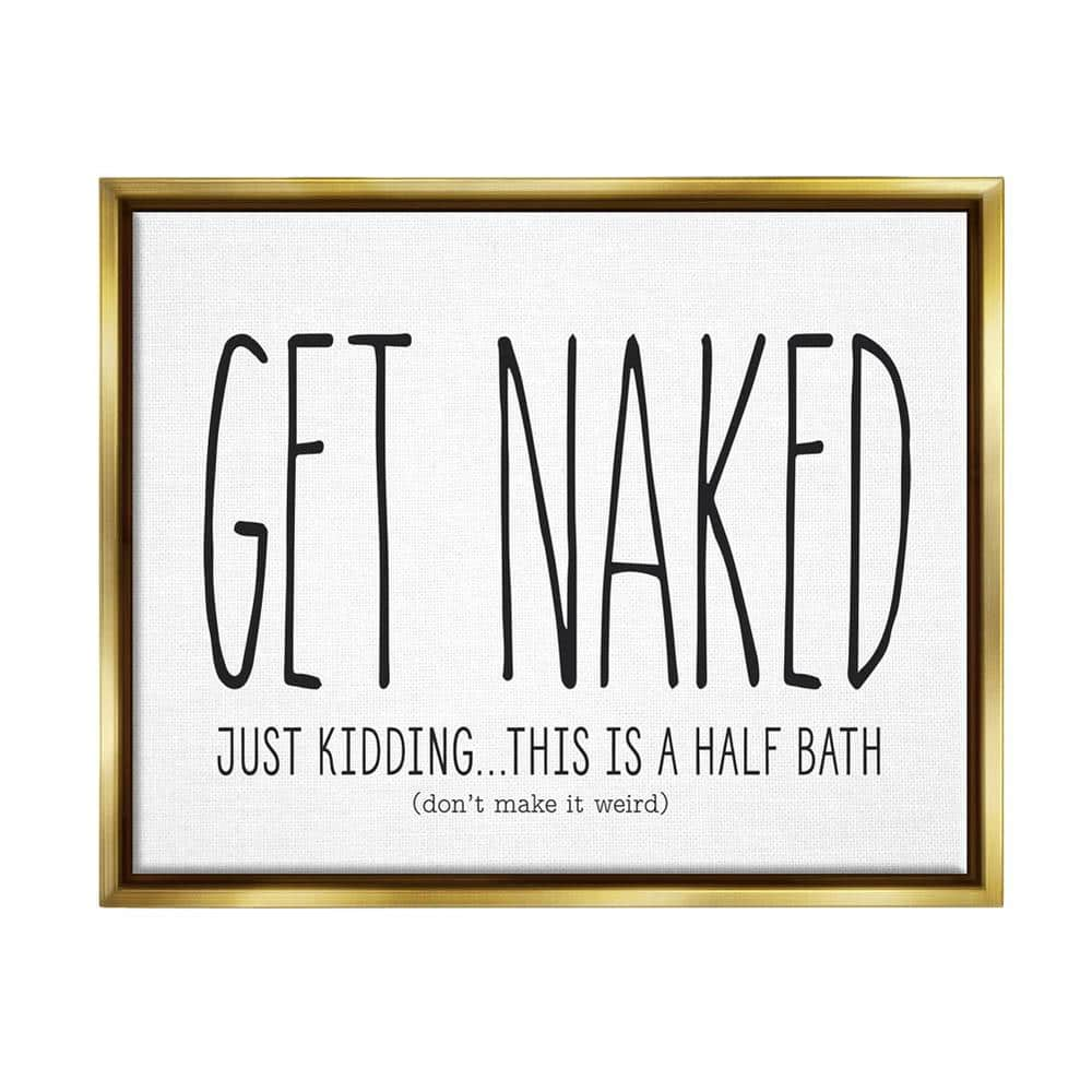 The Stupell Home Decor Collection Get Naked Funny Word Bathroom Design by  Lettered and Lined Floater Frame Typography Wall Art Print 31 in. x 25 in.  wrp-1326_ffg_24x30 - The Home Depot