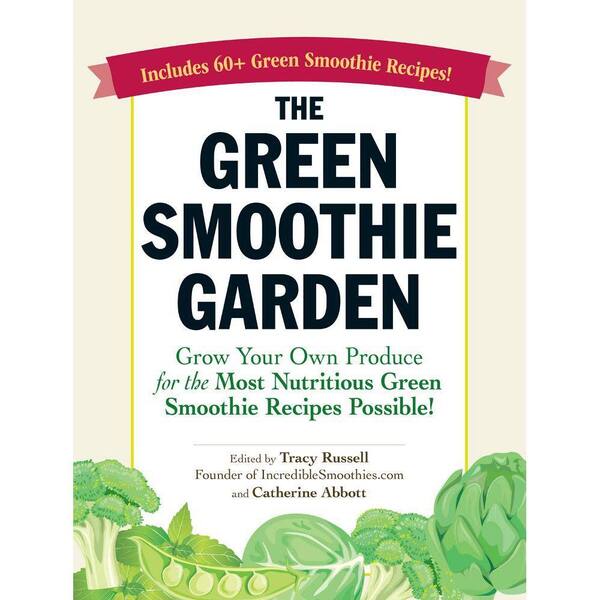 Unbranded The Green Smoothie Garden: Grow Your Own Produce for the Most Nutritious Green Smoothie Recipes Possible